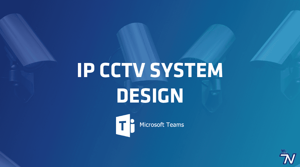 CCTV System Design – MS Teams