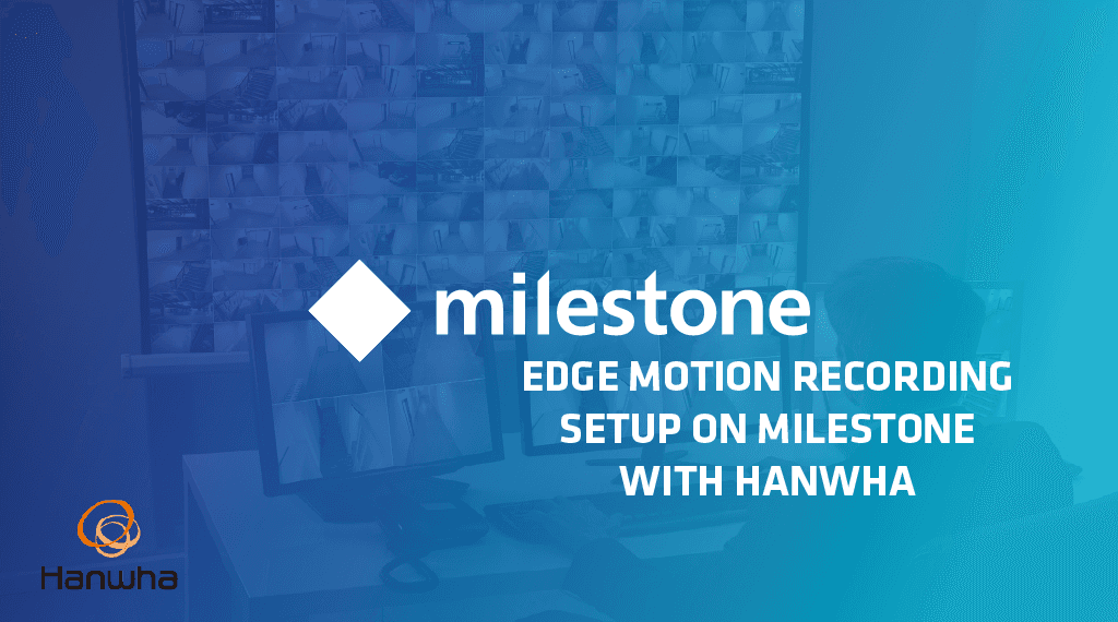 Edge Motion Recording Setup on Milestone with a Hanwha Camera